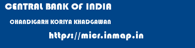 CENTRAL BANK OF INDIA  CHANDIGARH KORIYA KHADGAWAN   micr code